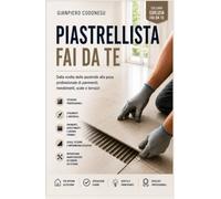 PIASTRELLISTA Fai da te: DALLA TEORIA ALLA PRATICA: IMPARA MATERIALI, TECNICHE DI POSA E FINITURE