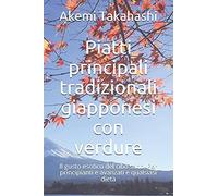 Piatti Principali Tradizionali Giapponesi Con Verdure: Il Gusto Esotico Del Cibo Sano. Per Principianti E Avanzati E Qualsiasi Dieta