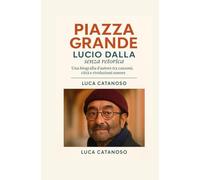 Piazza Grande: Lucio Dalla senza retorica - Una biografia d’autore tra canzoni, città e rivoluzioni sonore