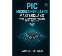 PIC Microcontrollers Masterclass: Build Electronics Projects from Scratch