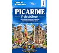 PICARDIE REISEFÜHRER 2027: Das Entdecken von gotischen Kathedralen, historischen Schlachtfeldern und des zeitlosen Charms von Nordfrankreich.