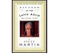 Picasso at the Lapin Agile and Other Plays Steve Martin (Auteur)