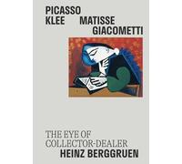 Picasso, Klee, Matisse, Giacometti : The Eye of Collector-Dealer Heinz Berggruen: Masterpieces from the Museum Berggruen / Neue Nationalgalerie Berlin