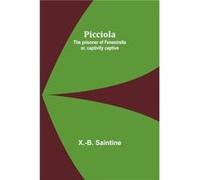 Picciola The prisoner of Fenestrella or captivity captive - X.B. Saintine - Alpha Editions - Livre en Anglais X.B. SaintineX.B. Saintine (Auteur)