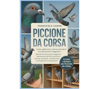 PICCIONE DA CORSA: Come addestrare, nutrire e prendersi cura dei piccioni viaggiatori Allevamento di piccioni viaggiatori, allestimento del loft, ... e consigli per la competizione