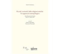 Piccole «curiosità» delle religioni antiche. Un approccio antropologico. Atti delle giornate di studio (Siena, 4-5 aprile 2024)