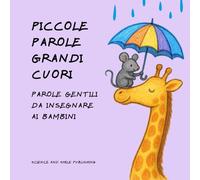 PICCOLE PAROLE GRANDI CUORI, Parole gentili da insegnare ai bambini, libro gentilezza bambini illustrato, impariamo rispetto ed emozioni con le paroline magiche più usate per stare bene insieme