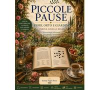 Piccole Pause: Fiori, Orto e Giardino: Enigmistica per Adulti e Senior con Cercaparole, Anagrammi, Sudoku, Trova gli Oggetti, Mini Cruciverba e ... e alla Bellezza del Giardino Italiano