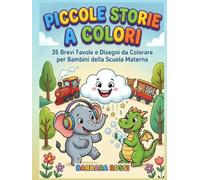 PICCOLE STORIE A COLORI: 35 Brevi Favole e Disegni da Colorare per Bambini della Scuola Materna