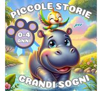 Piccole Storie per Grandi Sogni: 36 Storie Incantate e Educative per Bambini 0-4 Anni: Un Viaggio di Fantasia e Apprendimento per la Buonanotte. Edizione a colori.