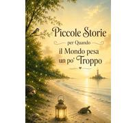 Piccole Storie per Quando il Mondo Pesa un po' Troppo