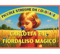 Piccole Streghe da Colorare: CARLOTTA E IL FIORDALISO MAGICO