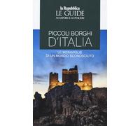 Piccoli borghi d'Italia. Le meraviglie di un mondo sconosciuto. Le guide ai sapori e ai piaceri