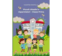 PICCOLI CITTADINI E RISPARMIATORI - CLASSE PRIMA: Libricino di Educazione Civica e Finanziaria