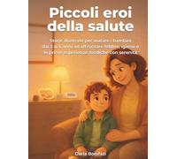 Piccoli eroi della salute: Storie illustrate per aiutare i bambini dai 3 ai 6 anni ad affrontare febbre, igiene e le prime esperienze mediche con serenità
