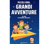 Piccoli Eroi, Grandi Avventure: 50 Fiabe Per Bambini Coraggiosi