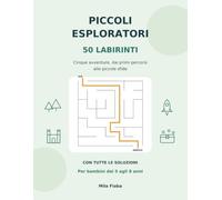 Piccoli esploratori: 50 labirinti - Cinque avventure, dai primi percorsi alle piccole sfide.