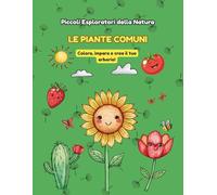 Piccoli esploratori della natura - Le Piante Comuni: Libro da Colorare Interattivo e Erbario per Bambini - Attività Outdoor e Metodo Montessori - Età 4-8 anni