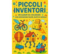 Piccoli Inventori: Un album da colorare creativo con invenzioni pazze, buffe e geniali