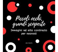 Piccoli occhi, grandi scoperte - Immagini ad alto contrasto per neonati: Libro in bianco, nero e rosso per lo sviluppo visivo nei primi mesi di vita (0-12 mesi)
