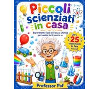 Piccoli scienziati in casa: Esperimenti facili di fisica e chimica per bambini curiosi dai 6 anni