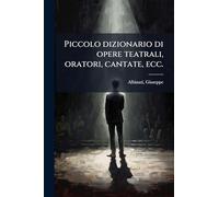 Piccolo dizionario di opere teatrali, oratori, cantate, ecc.