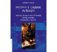 Piccolo e grande Alberto. Antichi segreti per ottenere amore, denaro, fortuna e salute
