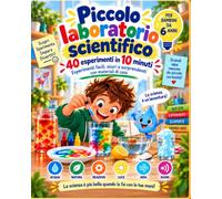 Piccolo laboratorio scientifico: 40 esperimenti in 10 minuti - Esperimenti facili, sicuri e sorprendenti con materiali di casa