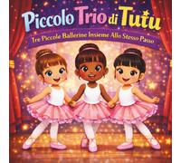 Piccolo Trio di Tutu: Libro di storie per bambini| Piccolo Trio Tutu| Ballerine| Danza| Amicizia| Rime| Per età 3-7 anni| 30 pagine| Dimensioni 8,5 x 8,5