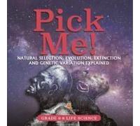Pick Me! Natural Selection, Evolution, Extinction And Genetic Variation Explained Grade 6-8 Life Science