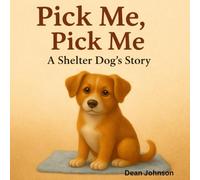 Pick Me, Pick Me!: A Shelter Dog’s Story