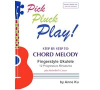 Pick Pluck Play! Step by Step to Chord Melody Fingerstyle Ukulele 12 Progressive Miniatures plus Pachelbel's Canon: World Ukulele Day Special Edition for Beginners