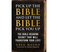 Pick Up The Bible And Let The Bible Pick You Up: The Bible Reading Secret That Will Transform Your Life!