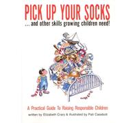 Pick Up Your Socks . . . and Other Skills Growing Children Need!: A Practical Guide to Raising Responsible Children