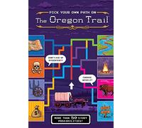 Pick Your Own Path on the Oregon Trail: A Tabbed Expedition with More Than 50 Story Possibilities