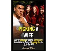 Picking A Wife: How To Recognise Quality, Degeneracy, Reject Crazier Ones, & Training Her Not To Be Too BPD