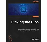 Picking the Pico A practical guide to Python, MicroPython, and hardware hacking with the Raspberry Pi Pico - T. M. White - Packt Publishing - ebook (ePub) - Livre