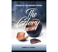 Picking Up The Broken Pieces: The Glory of My Life