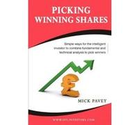Picking Winning Shares: Simple Ways for the Intelligent Investor to Combine Fundamental and Technical Analysis to Pick Winners Pavey, Mick (Auteur)