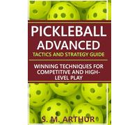 Pickleball Advanced Tactics and Strategy Guide: Winning Techniques for Competitive and High-Level Play
