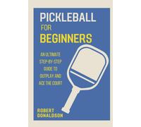 Pickleball For Beginners: An Ultimate Step-By-Step Guide To Outplay And Ace The Court