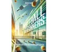 Pickleball For Beginners: Your Ultimate Guide To The Fastest Growing Sport In America: Learn The Rules, Techniques, And Strategies To Get You Playing And Winning