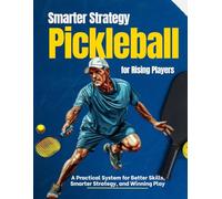 Pickleball for Rising Players: A Practical System for Better Skills, Smarter Strategy, and Winning Play