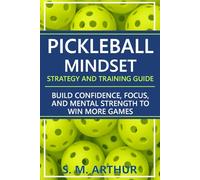 Pickleball Mindset - Strategy and Training Guide: Build Confidence, Focus, and Mental Strength to Win More Games