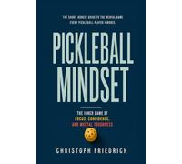 Pickleball Mindset: The Inner Game of Focus, Confidence, and Mental Toughness