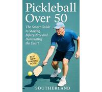 Pickleball Over 50: The Smart Guide to Staying Injury-Free and Dominating the Court: Peak Performance, Pain-Free Play, and Smarter Strategies for the 50+ Pickleball Athlete