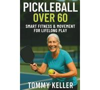 Pickleball Over 60: Smart Fitness & Movement for Lifelong Play: The Complete Guide to Staying Strong, Mobile, and Pain-Free for Seniors Who Love the Game