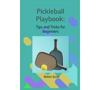 Pickleball Playbook - Tips And Tricks For Beginners: Master The Game With Proven Strategies And Techniques