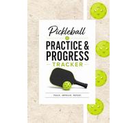 Pickleball Practice & Progress Tracker: Track Matches, Improve Skills, and Build Consistency On the Court