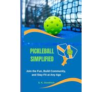 PICKLEBALL SIMPLIFIED: Join the Fun, Build Community, and Stay Fit at Any Age